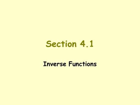 Section 4.1 Inverse Functions. What are Inverse Operations? Inverse operations are operations that “undo” each other. Examples Addition and Subtraction.