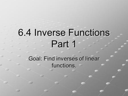 6.4 Inverse Functions Part 1 Goal: Find inverses of linear functions.