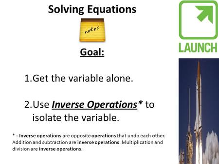 Solving Equations Goal: Get the variable alone.