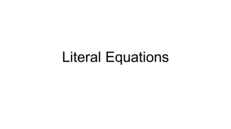 Literal Equations. Let’s begin by thinking about numerical equations… Here are two numerical equations that uses the same values. 15 = 12 + 3 12 = 15.