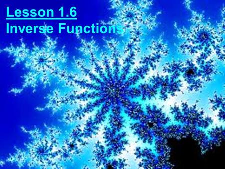 Lesson 1.6 Inverse Functions. Inverse Function, f -1 (x): Domain consists of the range of the original function Range consists of the domain of the original.