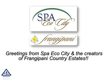 Greetings from Spa Eco City & the creators of Frangipani Country Estates!! Greetings from Spa Eco City & the creators of Frangipani Country Estates!! 1.