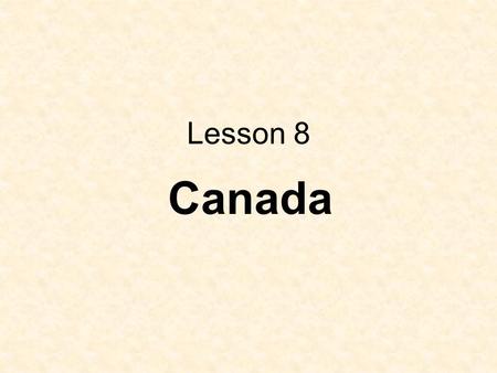 Lesson 8 Canada. This country is Canada. Who does live in Canada? Do you know about Canada? What do you know about Canada? I know they speak English.