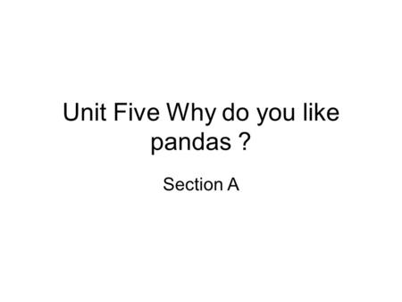 Unit Five Why do you like pandas ? Section A. chicken.