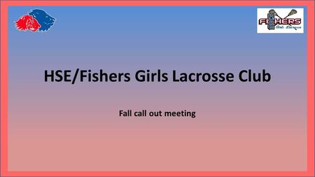 HSE/Fishers Girls Lacrosse Club Fall call out meeting.