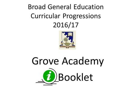 Broad General Education Curricular Progressions 2016/17 Grove Academy Booklet.