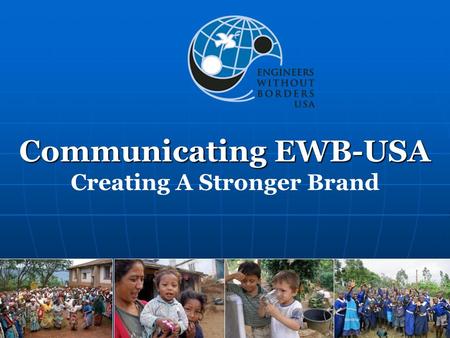 Communicating EWB-USA Creating A Stronger Brand. How to track me down: Jenny Starkey EWB-USA Communications Manager Direct: