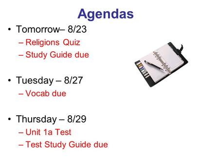 Agendas Tomorrow– 8/23 –Religions Quiz –Study Guide due Tuesday – 8/27 –Vocab due Thursday – 8/29 –Unit 1a Test –Test Study Guide due.