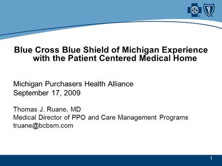 1 Blue Cross Blue Shield of Michigan Experience with the Patient Centered Medical Home Michigan Purchasers Health Alliance September 17, 2009 Thomas J.