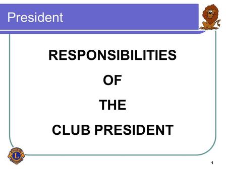 1 President RESPONSIBILITIES OF THE CLUB PRESIDENT.