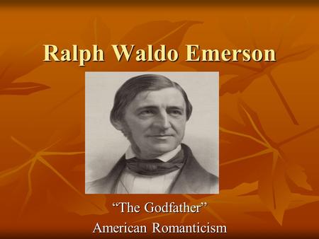 Ralph Waldo Emerson “The Godfather” American Romanticism.