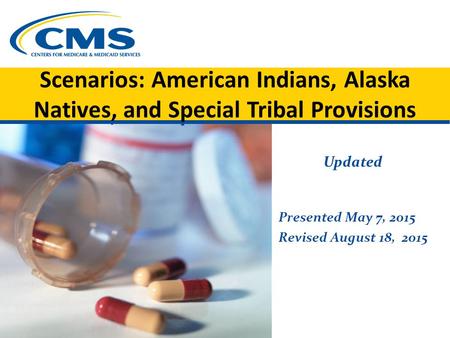 Scenarios: American Indians, Alaska Natives, and Special Tribal Provisions Updated Presented May 7, 2015 Revised August 18, 2015.