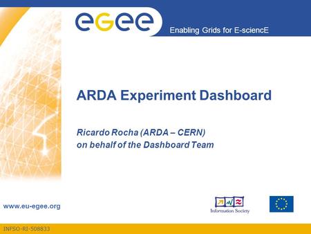 INFSO-RI-508833 Enabling Grids for E-sciencE www.eu-egee.org ARDA Experiment Dashboard Ricardo Rocha (ARDA – CERN) on behalf of the Dashboard Team.