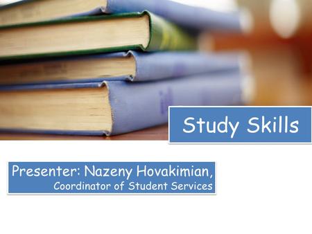 Presenter: Nazeny Hovakimian, Coordinator of Student Services Study Skills.