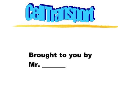 Brought to you by Mr. _______. Cell Transport zThe movement of substances across the ____ ___________. zThere are 2 general categories of cell transport: