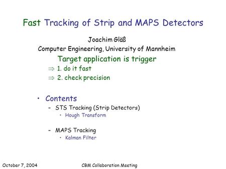 Fast Tracking of Strip and MAPS Detectors Joachim Gläß Computer Engineering, University of Mannheim Target application is trigger  1. do it fast  2.