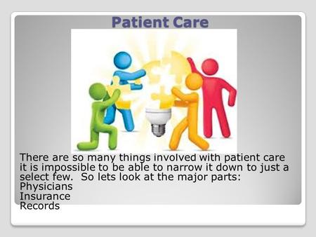 Patient Care There are so many things involved with patient care it is impossible to be able to narrow it down to just a select few. So lets look at the.