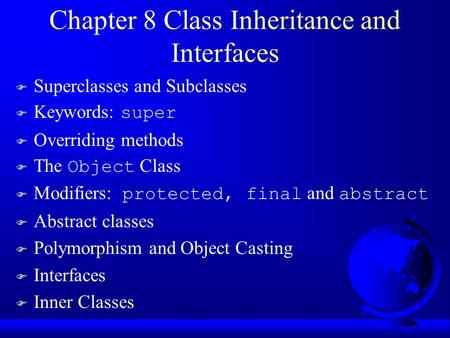 Chapter 8 Class Inheritance and Interfaces F Superclasses and Subclasses  Keywords: super F Overriding methods  The Object Class  Modifiers: protected,