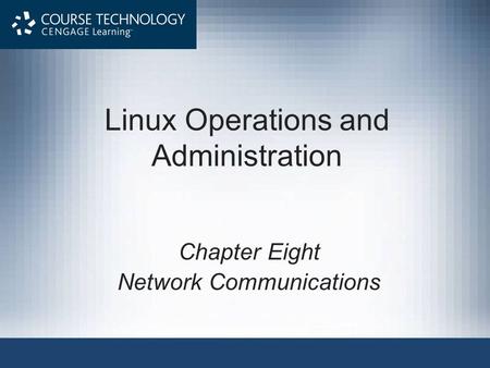 Linux Operations and Administration Chapter Eight Network Communications.
