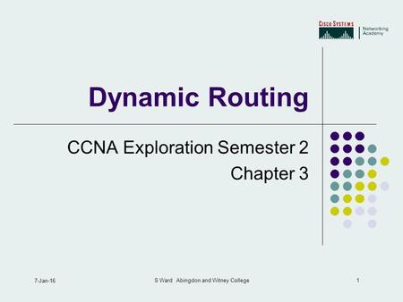 1 7-Jan-16 S Ward Abingdon and Witney College Dynamic Routing CCNA Exploration Semester 2 Chapter 3.