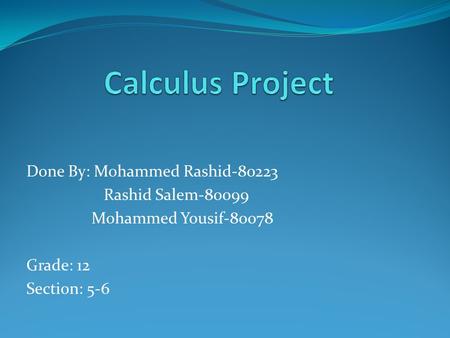 Done By: Mohammed Rashid-80223 Rashid Salem-80099 Mohammed Yousif-80078 Grade: 12 Section: 5-6.