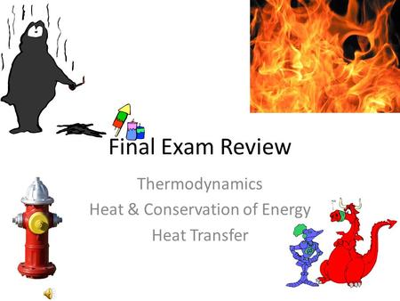 Final Exam Review Thermodynamics Heat & Conservation of Energy Heat Transfer.
