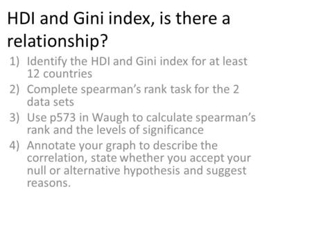 HDI and Gini index, is there a relationship? 1)Identify the HDI and Gini index for at least 12 countries 2)Complete spearman’s rank task for the 2 data.