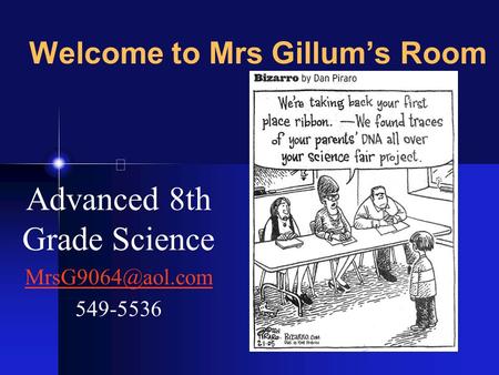 Welcome to Mrs Gillum’s Room Advanced 8th Grade Science 549-5536.