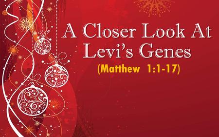 A Closer Look At Levi’s Genes (Matthew 1:1-17). 2 Genealogies… MATTHEW MATTHEW Abraham  David  Exile  Jesus Abraham  David  Exile  Jesus Legal Lineage.