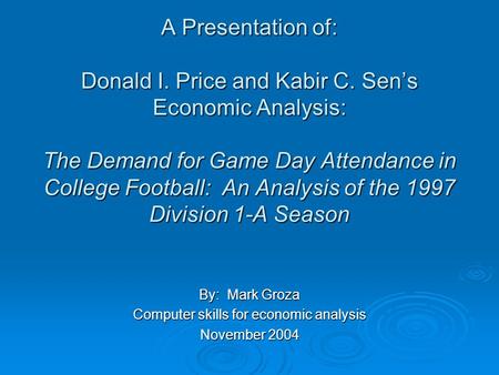A Presentation of: Donald I. Price and Kabir C. Sen’s Economic Analysis: The Demand for Game Day Attendance in College Football: An Analysis of the 1997.