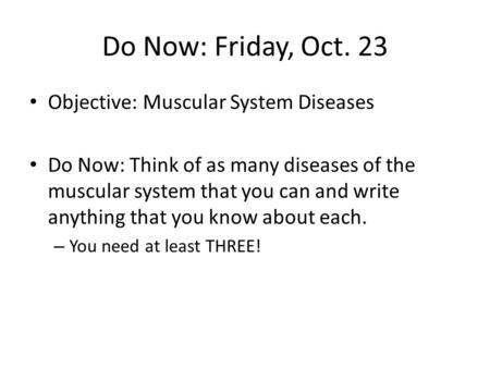 Do Now: Friday, Oct. 23 Objective: Muscular System Diseases