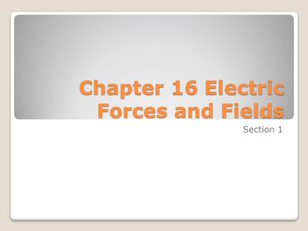 Chapter 16 Electric Forces and Fields Section 1. Electricity Static Electricity- a buildup of electrons - Ex: sliding your feet across the carpet Current.