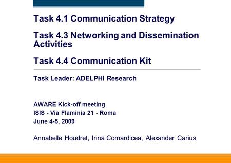 Task 4.1 Communication Strategy Task 4.3 Networking and Dissemination Activities Task 4.4 Communication Kit Task Leader: ADELPHI Research AWARE Kick-off.