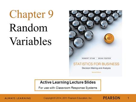Copyright © 2014, 2011 Pearson Education, Inc. 1 Active Learning Lecture Slides For use with Classroom Response Systems Chapter 9 Random Variables.