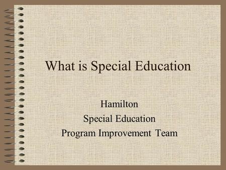 What is Special Education Hamilton Special Education Program Improvement Team.