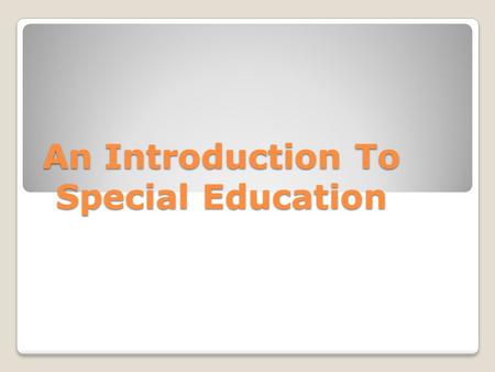 An Introduction To Special Education An Introduction To Special Education.