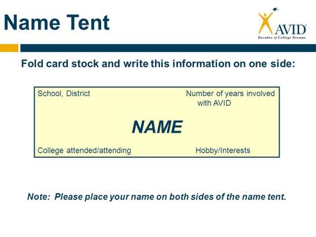 Name Tent School, District Number of years involved with AVID NAME College attended/attending Hobby/Interests Note: Please place your name on both sides.