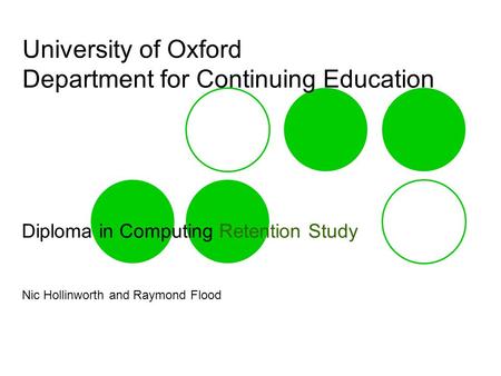 University of Oxford Department for Continuing Education Diploma in Computing Retention Study Nic Hollinworth and Raymond Flood.