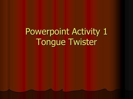Powerpoint Activity 1 Tongue Twister. Practice Tongue Twisters.