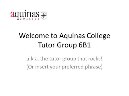 Welcome to Aquinas College Tutor Group 6B1 a.k.a. the tutor group that rocks! (Or insert your preferred phrase)