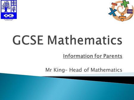 Information for Parents Mr King– Head of Mathematics.
