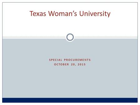 SPECIAL PROCUREMENTS OCTOBER 20, 2015 Texas Woman’s University.