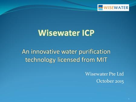 Wisewater Pte Ltd October 2015 1. Inadequate existing technologies 2 RO: Reverse Osmosis remove both TDS* and TSS*, but: Very low tolerance to fouling.