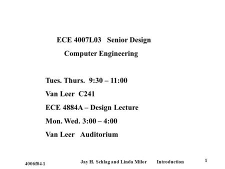 ECE 4007L03 Senior Design Computer Engineering Tues. Thurs. 9:30 – 11:00 Van Leer C241 ECE 4884A – Design Lecture Mon. Wed. 3:00 – 4:00 Van Leer Auditorium.