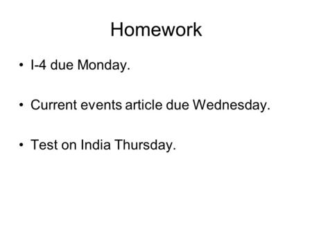 Homework I-4 due Monday. Current events article due Wednesday. Test on India Thursday.