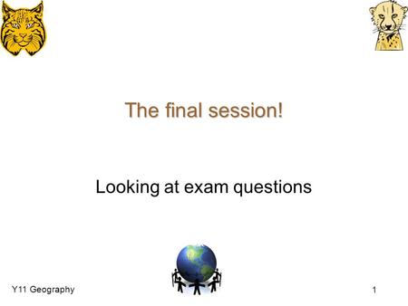 Y11 Geography 1 The final session! Looking at exam questions.