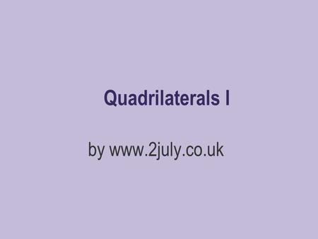 Quadrilaterals I by www.2july.co.uk. Definition Polygon – a closed many straight- sided figure.