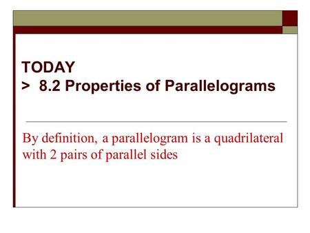TODAY > 8.2 Properties of Parallelograms By definition, a parallelogram is a quadrilateral with 2 pairs of parallel sides.