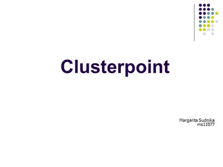 Clusterpoint Margarita Sudņika ms11077. RDBMS & NoSQL Databases & tables → Document stores Columns, rows → Schemaless documents Scales UP → Scales UP.