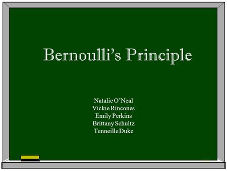 Bernoulli’s Principle Natalie O’Neal Vickie Rincones Emily Perkins Brittany Schultz Tenneille Duke.